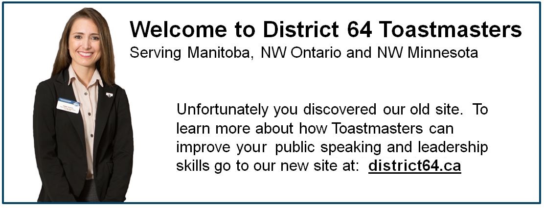 This is our old site.  Learn more about Toastmasters at our new site:  district64.ca